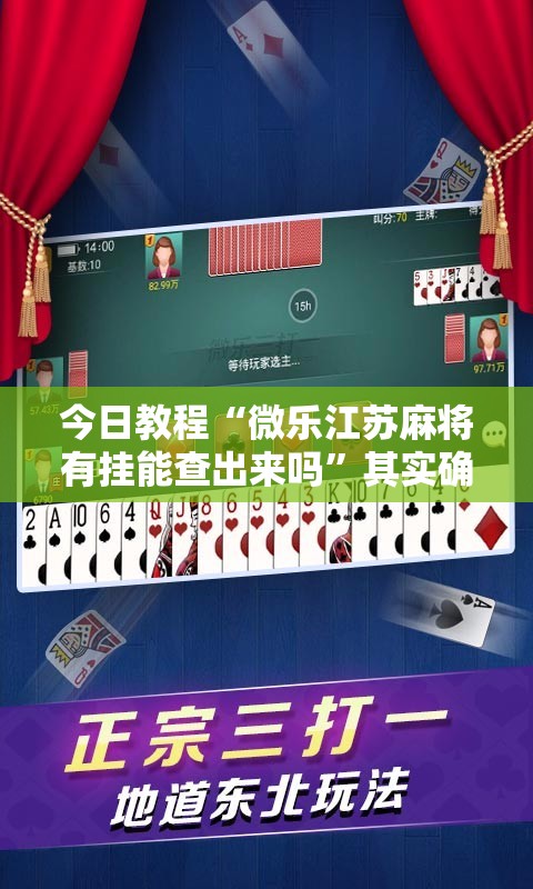 今日教程“微乐江苏麻将有挂能查出来吗	”其实确实有挂