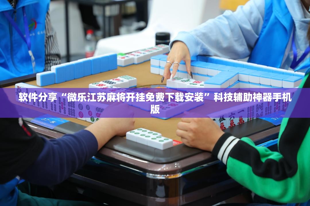 软件分享“微乐江苏麻将开挂免费下载安装	”科技辅助神器手机版