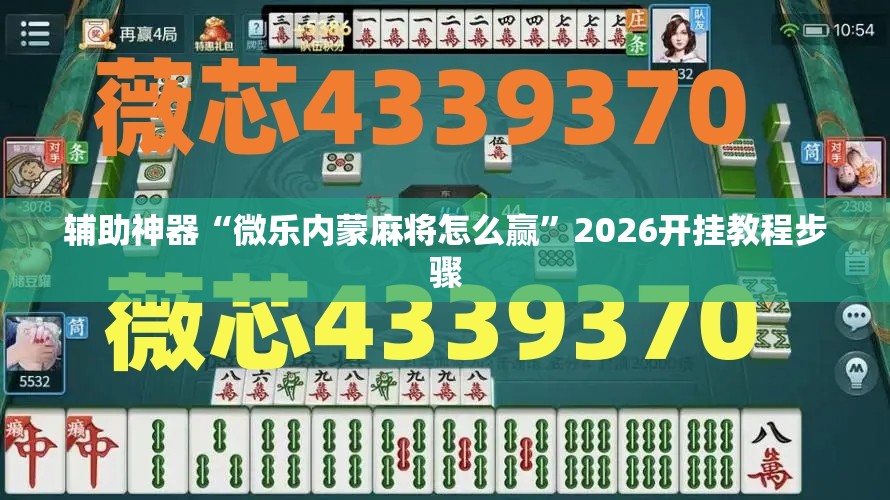 辅助神器“微乐内蒙麻将怎么赢	”2026开挂教程步骤