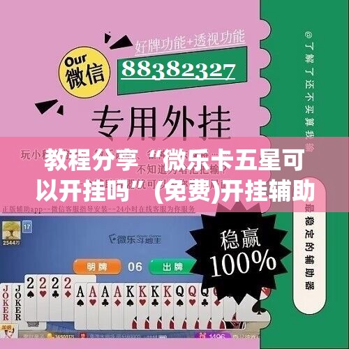 教程分享“微乐卡五星可以开挂吗”(免费)开挂辅助教学(最新辅助开挂教程)