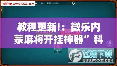 教程更新!：微乐内蒙麻将开挂神器	”科技辅助神器手机版