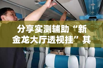分享实测辅助“新金龙大厅透视挂	”其实确实有挂
