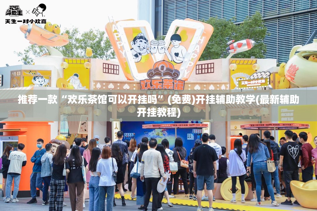 推荐一款“欢乐茶馆可以开挂吗	”(免费)开挂辅助教学(最新辅助开挂教程)