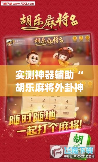 实测神器辅助“胡乐麻将外卦神器下载”(免费)开挂辅助教学(最新辅助开挂教程)