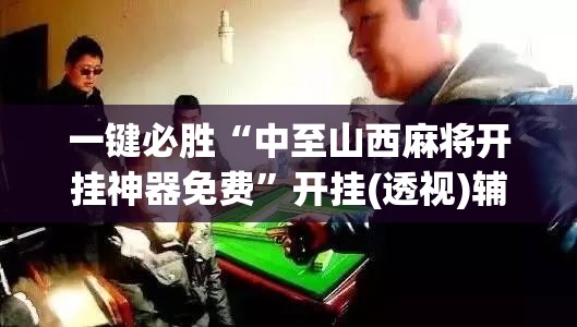 一键必胜“中至山西麻将开挂神器免费”开挂(透视)辅助教程