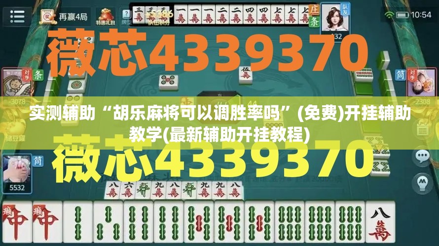 实测辅助“胡乐麻将可以调胜率吗”(免费)开挂辅助教学(最新辅助开挂教程)