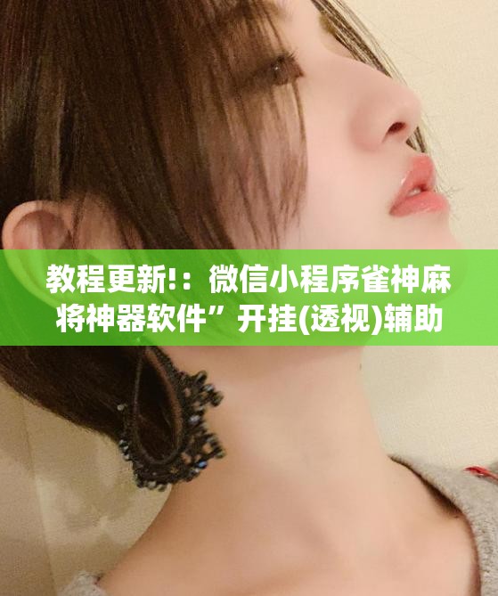 教程更新!：微信小程序雀神麻将神器软件	”开挂(透视)辅助神器
