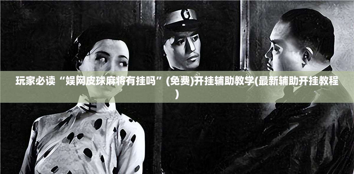 玩家必读“娱网皮球麻将有挂吗	”(免费)开挂辅助教学(最新辅助开挂教程)