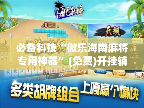 必备科技“微乐海南麻将专用神器	”(免费)开挂辅助教学(最新辅助开挂教程)