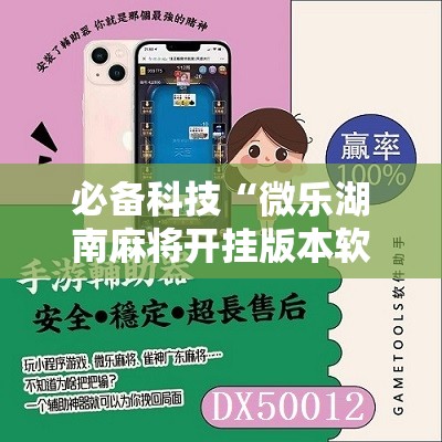必备科技“微乐湖南麻将开挂版本软件”原来可以开挂