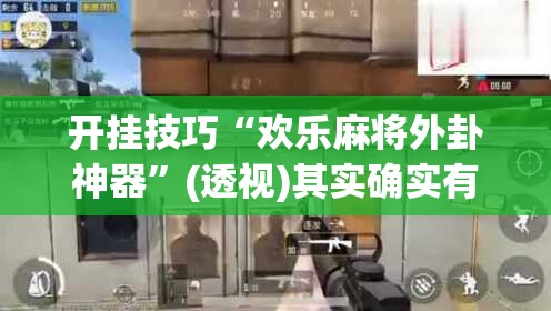 开挂技巧“欢乐麻将外卦神器	”(透视)其实确实有挂
