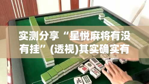 实测分享“星悦麻将有没有挂	”(透视)其实确实有挂