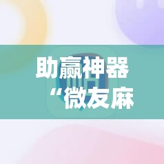 助赢神器“微友麻将怎么开免费的挂”开挂(透视)辅助神器