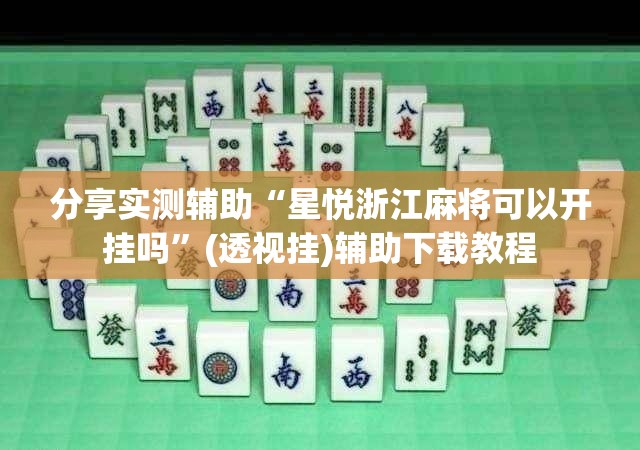 分享实测辅助“星悦浙江麻将可以开挂吗”(透视挂)辅助下载教程