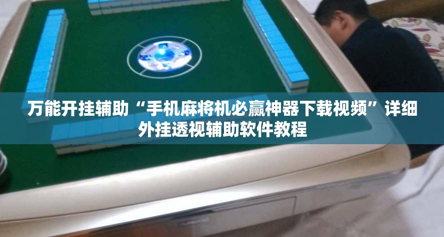 万能开挂辅助“手机麻将机必赢神器下载视频”详细外挂透视辅助软件教程
