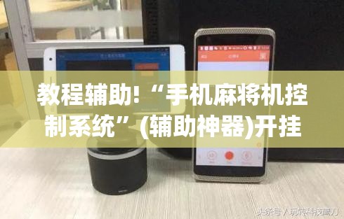 教程辅助!“手机麻将机控制系统”(辅助神器)开挂详细教程