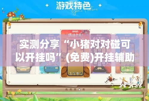 实测分享“小猪对对碰可以开挂吗”(免费)开挂辅助教学(最新辅助开挂教程)