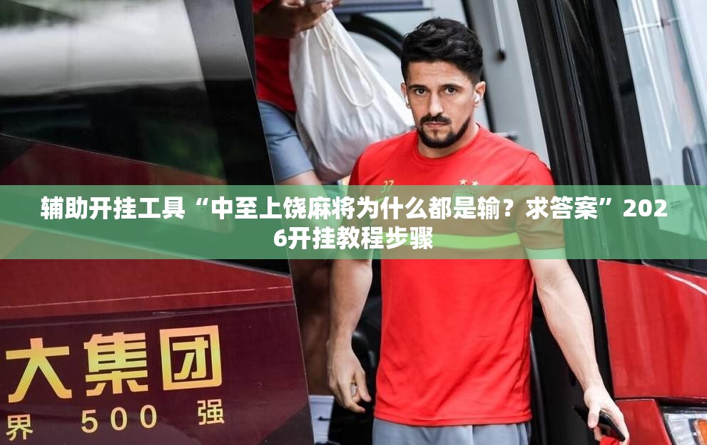 辅助开挂工具“中至上饶麻将为什么都是输？求答案	”2026开挂教程步骤