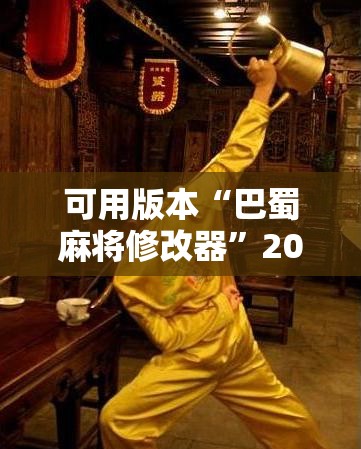 可用版本“巴蜀麻将修改器”2026开挂教程步骤