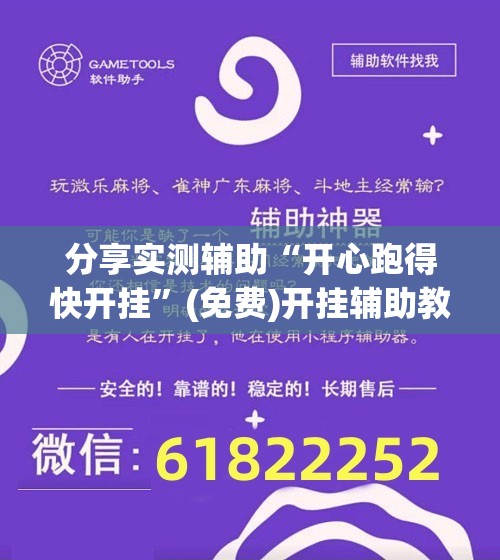 分享实测辅助“开心跑得快开挂”(免费)开挂辅助教学(最新辅助开挂教程)