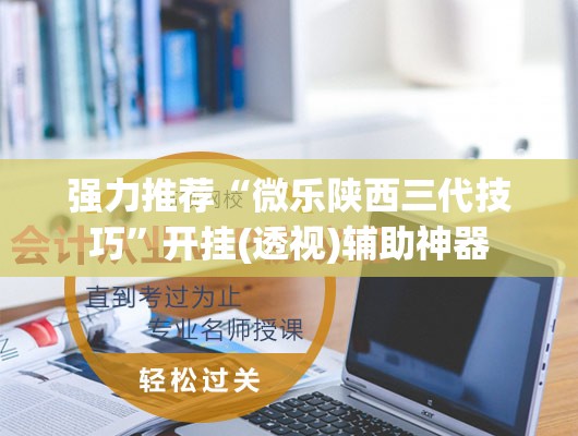 强力推荐“微乐陕西三代技巧”开挂(透视)辅助神器