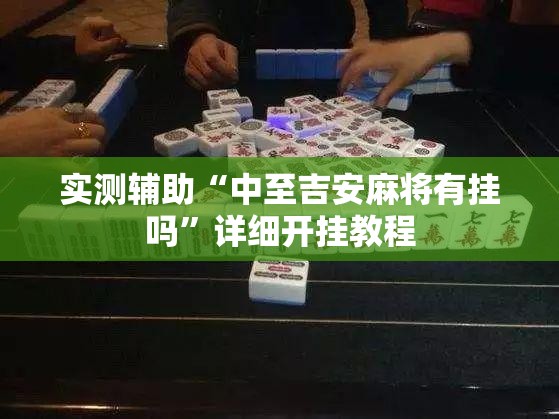 实测辅助“中至吉安麻将有挂吗”详细开挂教程