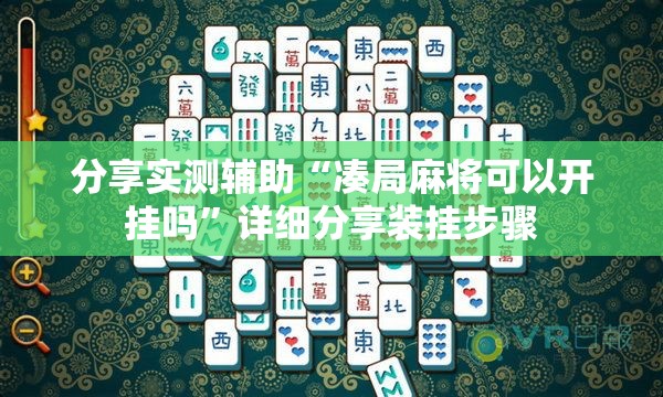 分享实测辅助“凑局麻将可以开挂吗”详细分享装挂步骤