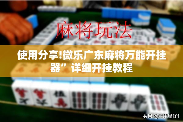 使用分享!微乐广东麻将万能开挂器	”详细开挂教程