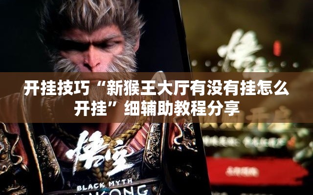 开挂技巧“新猴王大厅有没有挂怎么开挂	”细辅助教程分享