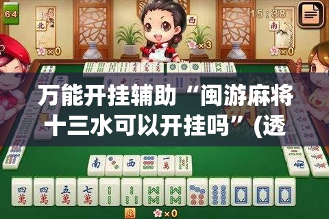 万能开挂辅助“闽游麻将十三水可以开挂吗”(透视)其实确实有挂