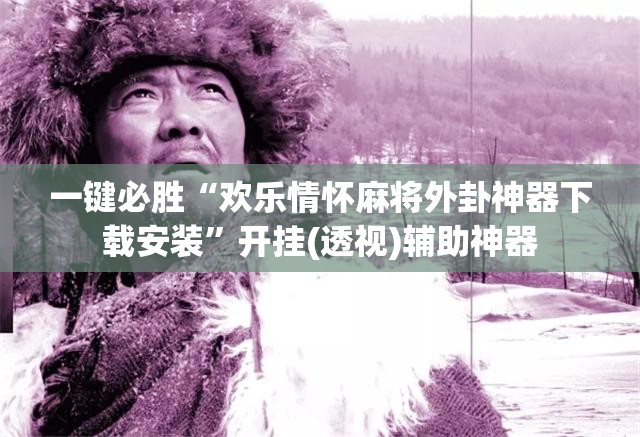一键必胜“欢乐情怀麻将外卦神器下载安装”开挂(透视)辅助神器