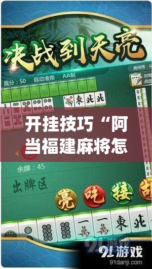 开挂技巧“阿当福建麻将怎么开挂”(辅助神器)开挂详细教程