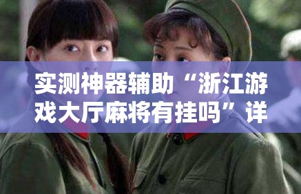 实测神器辅助“浙江游戏大厅麻将有挂吗	”详细开挂教程