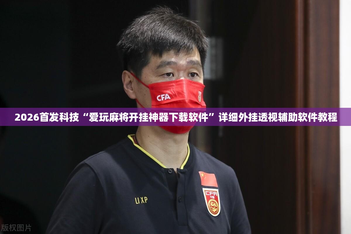 2026首发科技“爱玩麻将开挂神器下载软件”详细外挂透视辅助软件教程