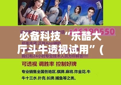 必备科技“乐酷大厅斗牛透视试用”(辅助神器)开挂详细教程