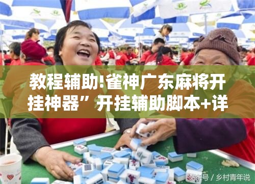 教程辅助!雀神广东麻将开挂神器”开挂辅助脚本+详细开挂安装教程