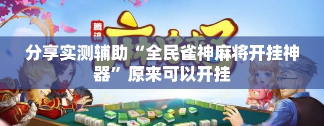 分享实测辅助“全民雀神麻将开挂神器”原来可以开挂