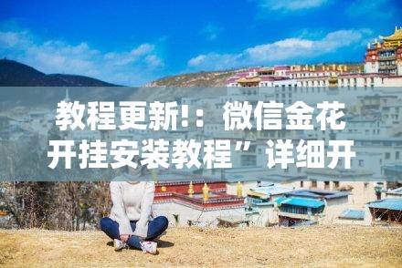 教程更新!：微信金花开挂安装教程”详细开挂教程