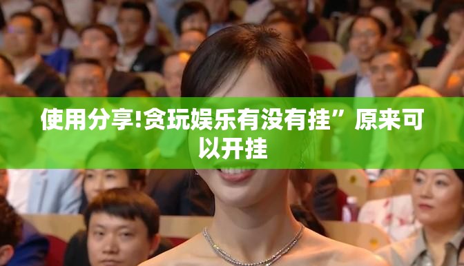 使用分享!贪玩娱乐有没有挂”原来可以开挂