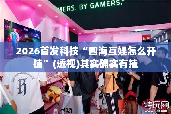 2026首发科技“四海互娱怎么开挂”(透视)其实确实有挂