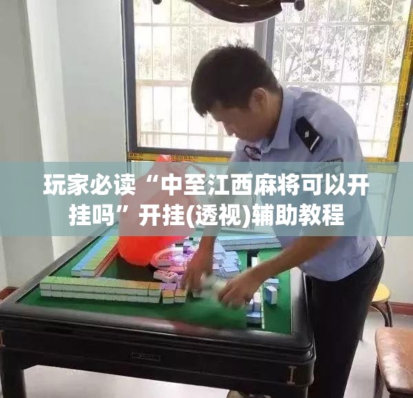 玩家必读“中至江西麻将可以开挂吗	”开挂(透视)辅助教程