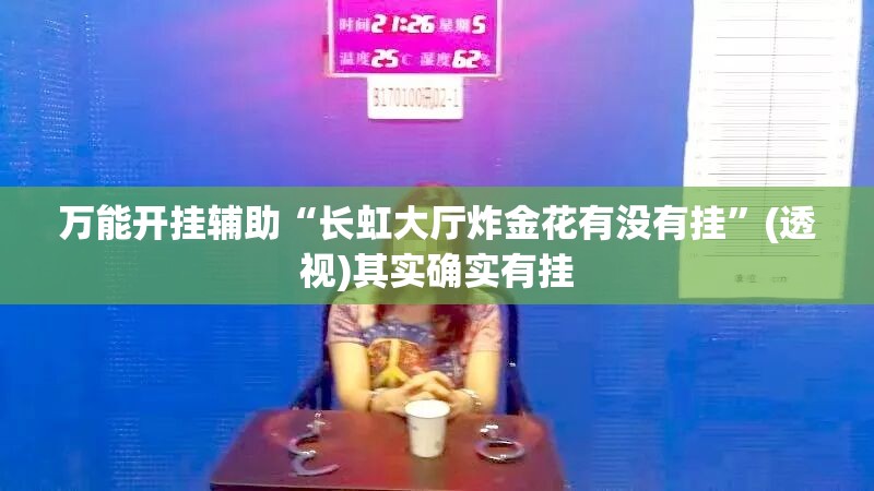 万能开挂辅助“长虹大厅炸金花有没有挂”(透视)其实确实有挂