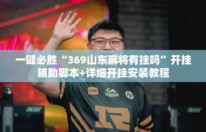 一键必胜“369山东麻将有挂吗”开挂辅助脚本+详细开挂安装教程
