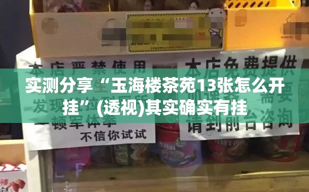 实测分享“玉海楼茶苑13张怎么开挂	”(透视)其实确实有挂