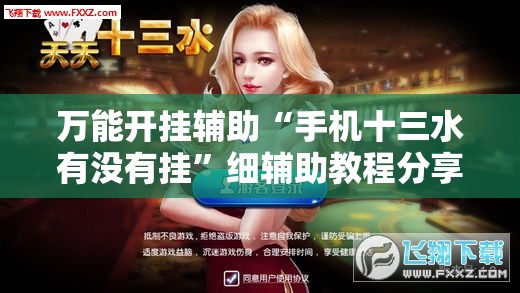 万能开挂辅助“手机十三水有没有挂	”细辅助教程分享
