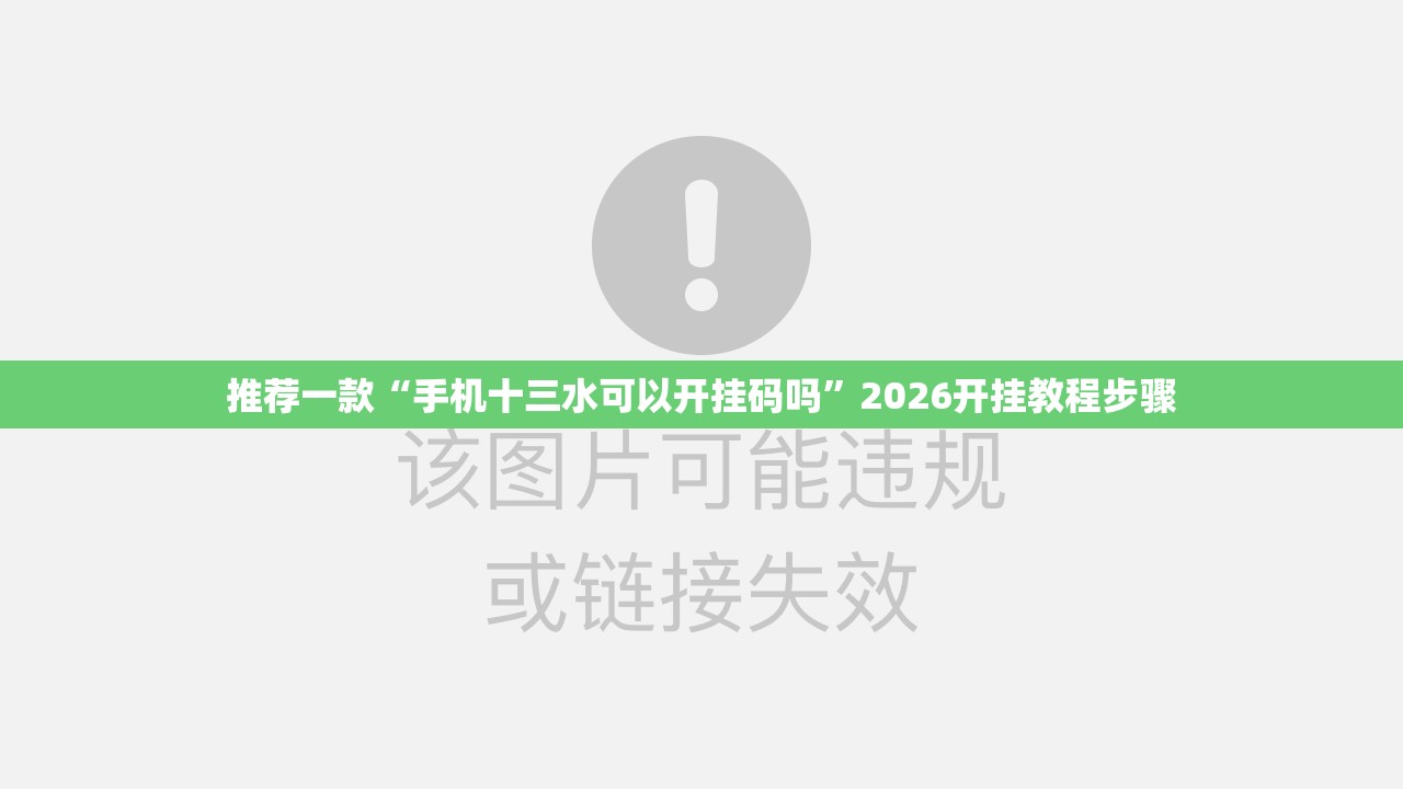 推荐一款“手机十三水可以开挂码吗	”2026开挂教程步骤