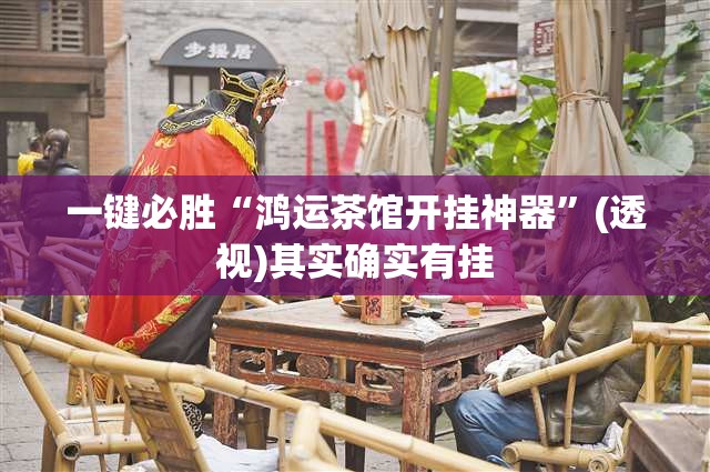 一键必胜“鸿运茶馆开挂神器”(透视)其实确实有挂