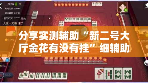 分享实测辅助“新二号大厅金花有没有挂	”细辅助教程分享