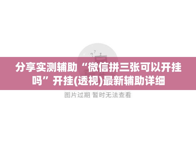 分享实测辅助“微信拼三张可以开挂吗	”开挂(透视)最新辅助详细
