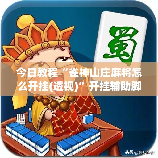 今日教程“雀神山庄麻将怎么开挂(透视)”开挂辅助脚本+详细开挂安装教程